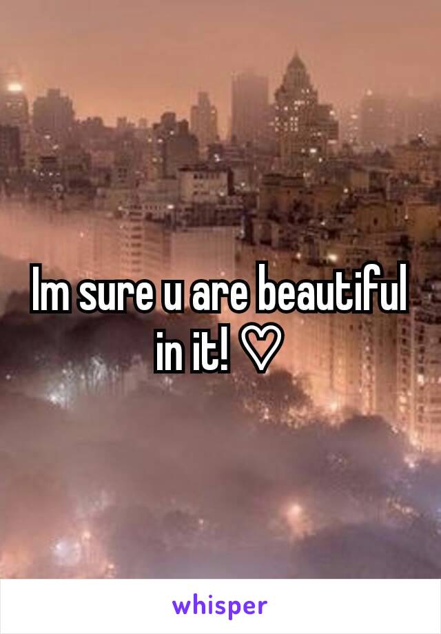 Im sure u are beautiful in it! ♡