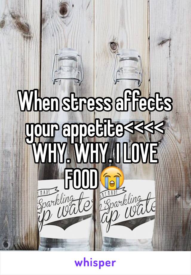 When stress affects your appetite<<<< WHY. WHY. I LOVE FOOD😭