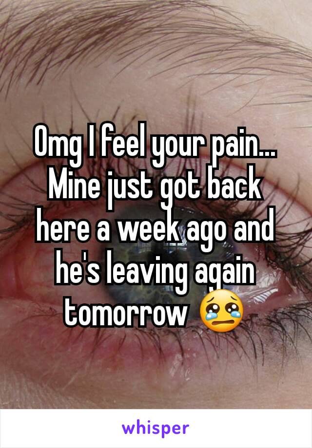 Omg I feel your pain... Mine just got back here a week ago and he's leaving again tomorrow 😢