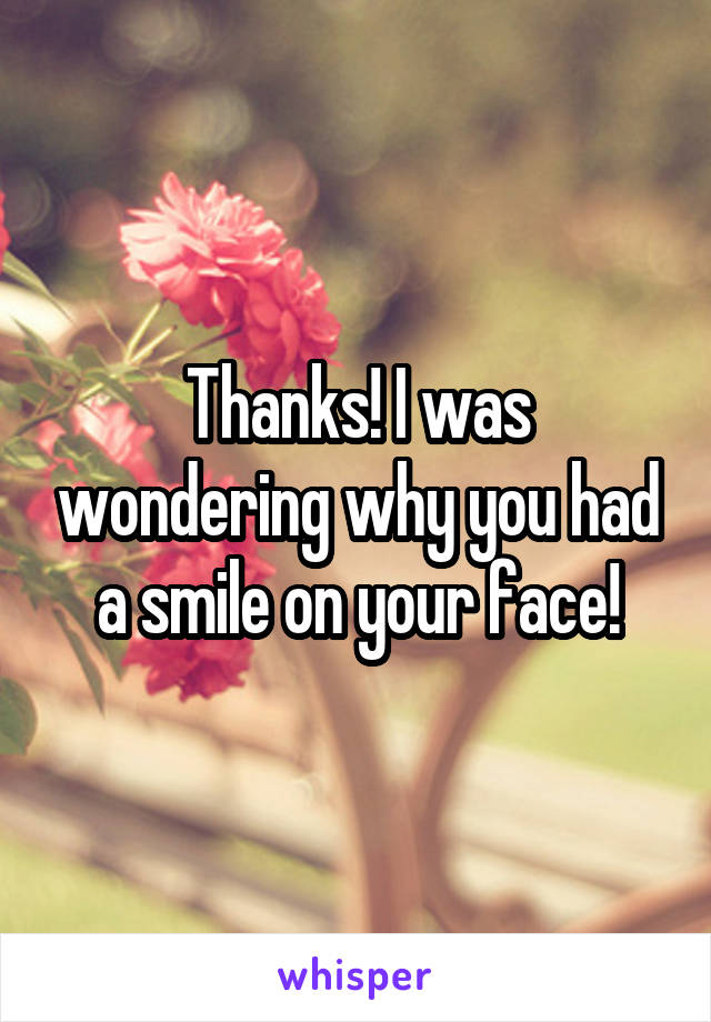 Thanks! I was wondering why you had a smile on your face!