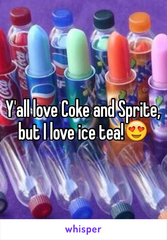 Y'all love Coke and Sprite, but I love ice tea!😍