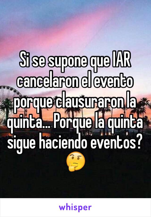 Si se supone que IAR cancelaron el evento porque clausuraron la quinta... Porque la quinta sigue haciendo eventos? 🤔