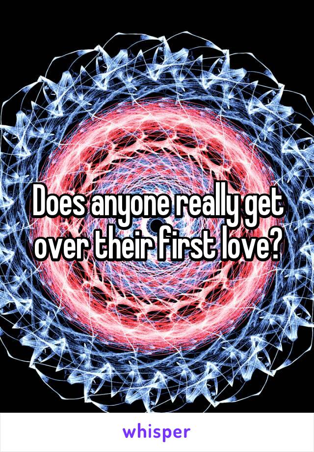 Does anyone really get over their first love?