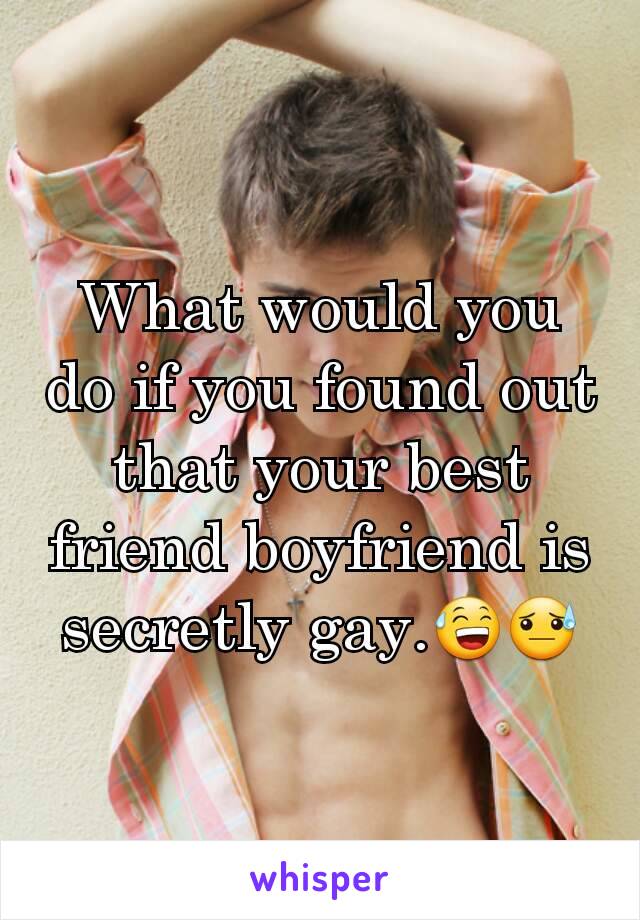 What would you do if you found out that your best friend boyfriend is secretly gay.😅😓