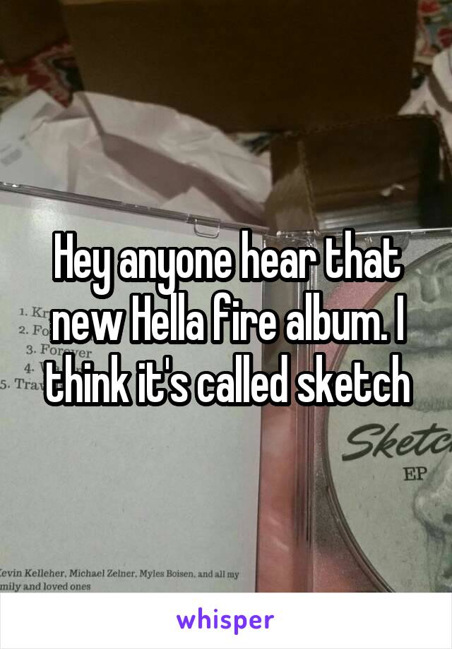 Hey anyone hear that new Hella fire album. I think it's called sketch