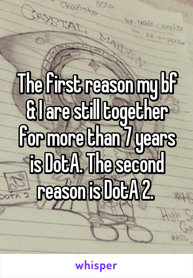 The first reason my bf & I are still together for more than 7 years is DotA. The second reason is DotA 2. 