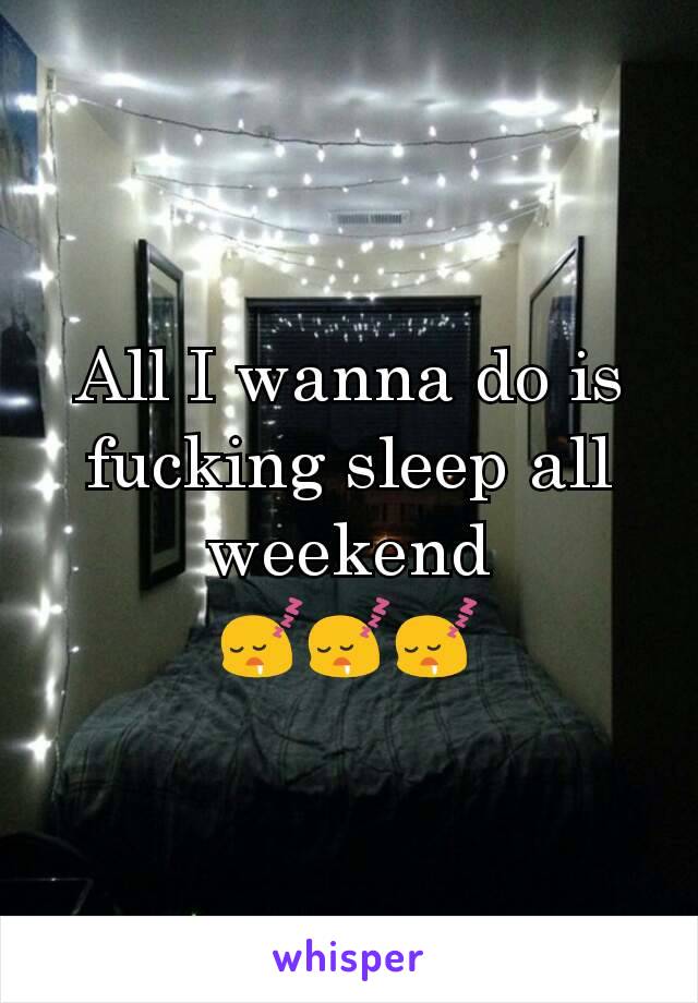 All I wanna do is fucking sleep all weekend
😴😴😴