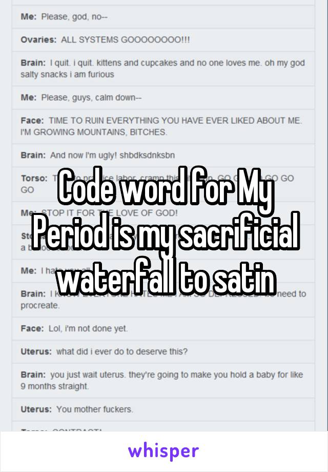 Code word for My Period is my sacrificial waterfall to satin