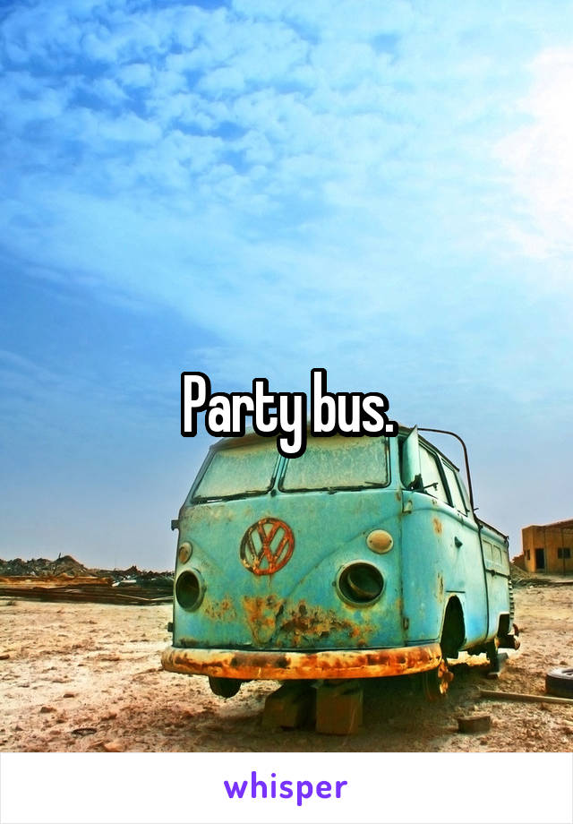 Party bus.