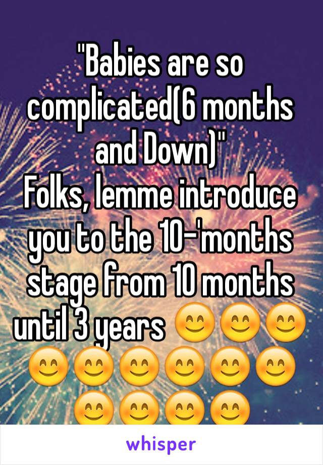 "Babies are so complicated(6 months and Down)"
Folks, lemme introduce you to the 10-'months stage from 10 months until 3 years 😊😊😊😊😊😊😊😊😊😊😊😊😊