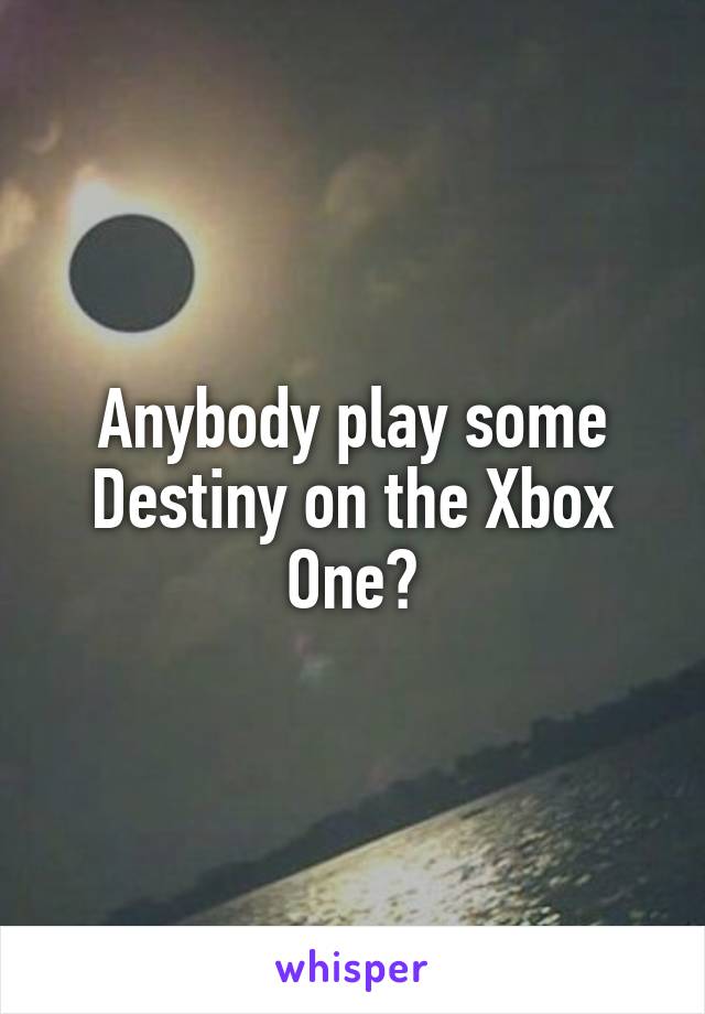 Anybody play some Destiny on the Xbox One?