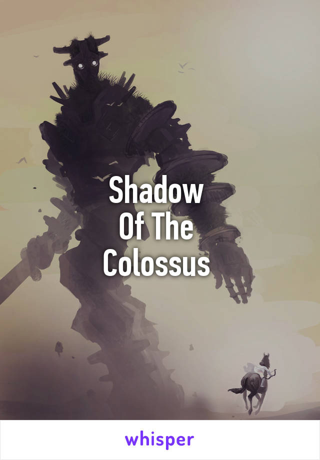 Shadow 
Of The 
Colossus 