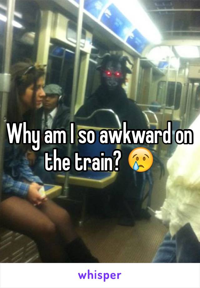 Why am I so awkward on the train? 😢