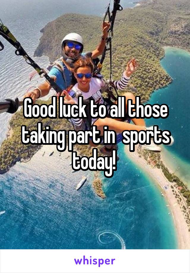 Good luck to all those taking part in  sports today! 