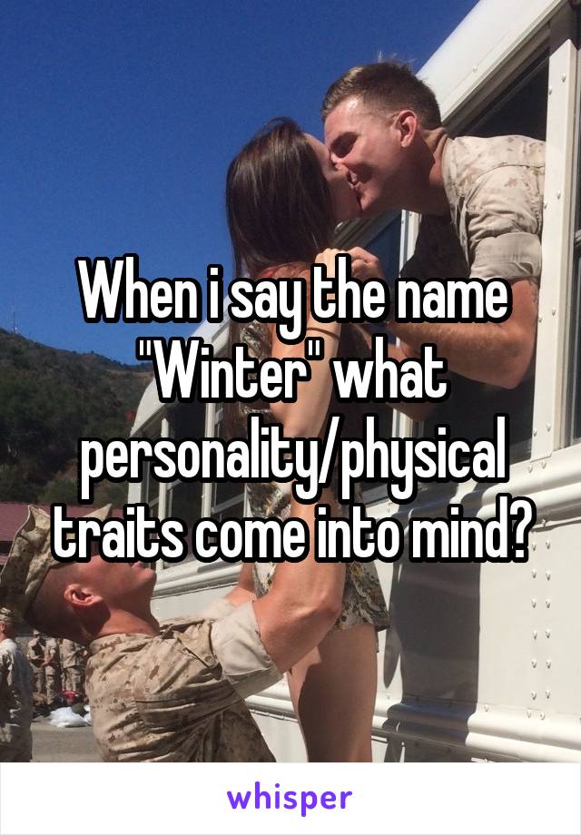 When i say the name "Winter" what personality/physical traits come into mind?