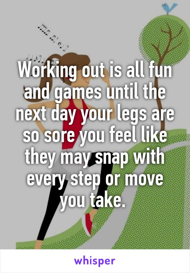 Working out is all fun and games until the next day your legs are so sore you feel like they may snap with every step or move you take. 