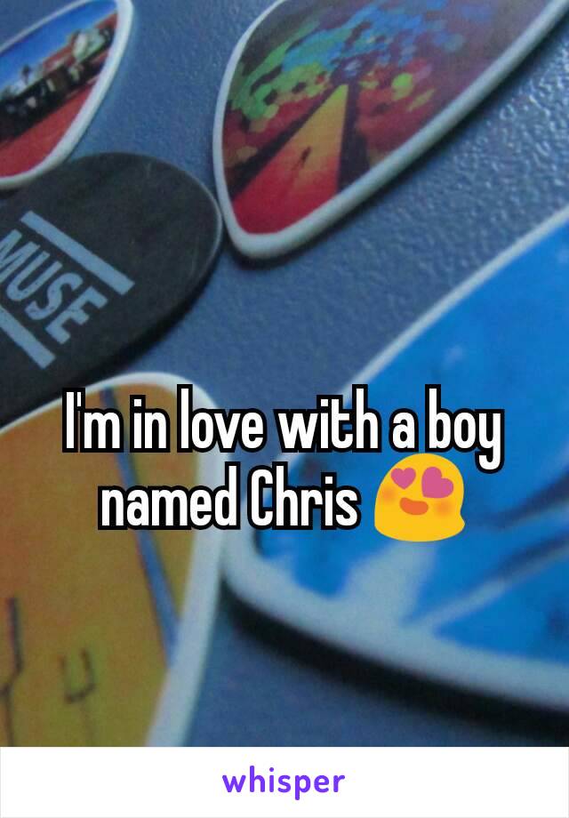 I'm in love with a boy named Chris 😍