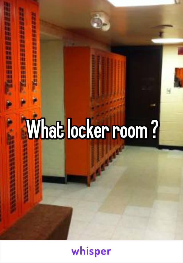 What locker room ?