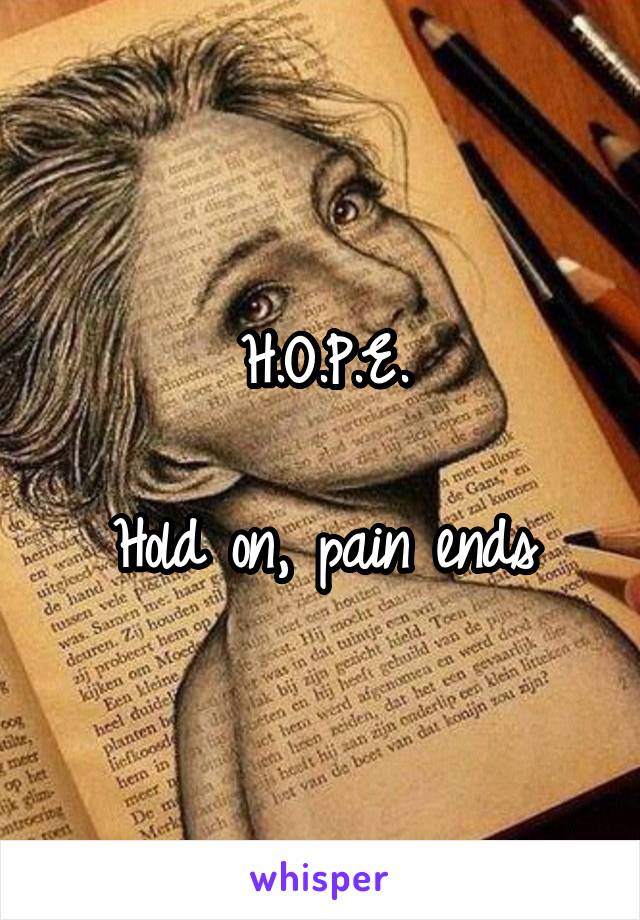 H.O.P.E.

Hold on, pain ends