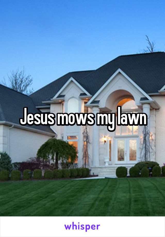 Jesus mows my lawn