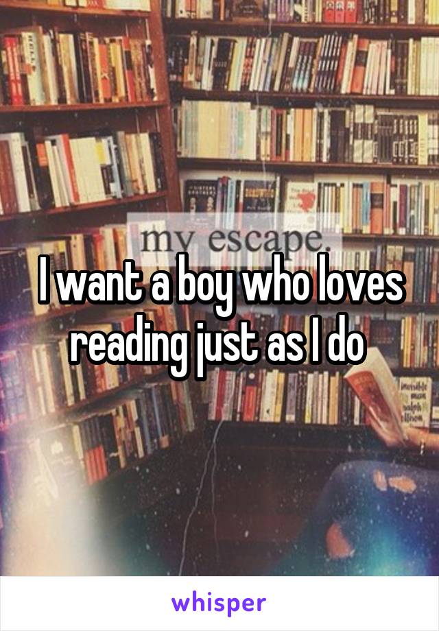 I want a boy who loves reading just as I do 