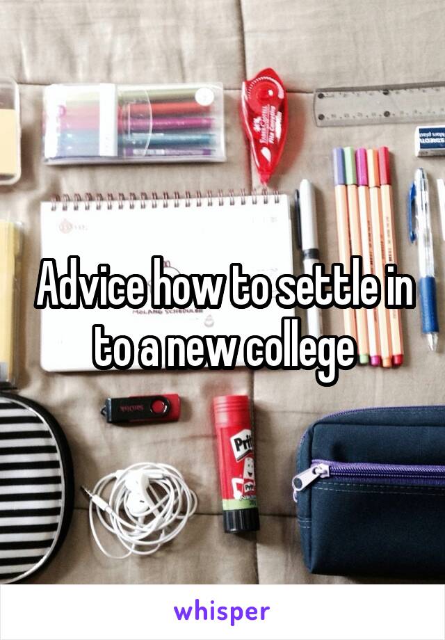 Advice how to settle in to a new college