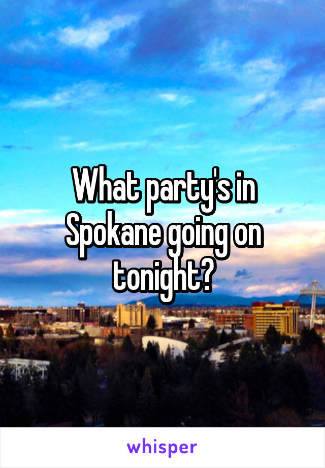 What party's in Spokane going on tonight?