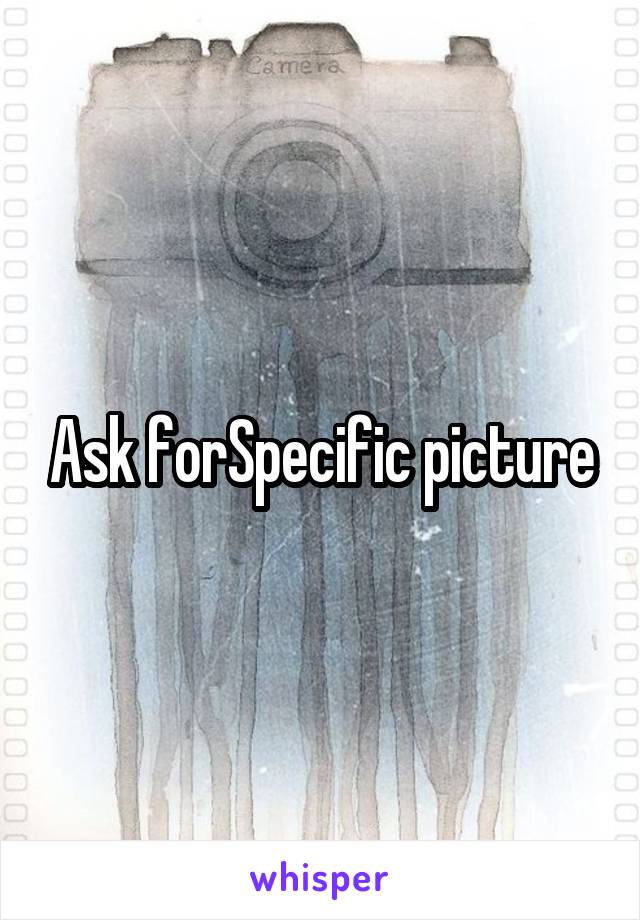 Ask forSpecific picture