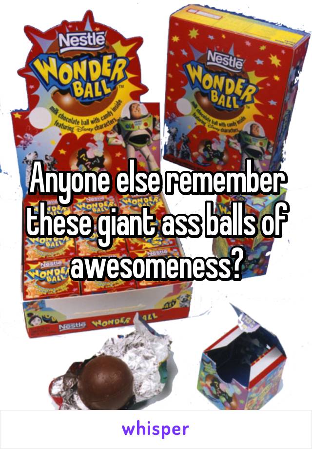 Anyone else remember these giant ass balls of awesomeness?