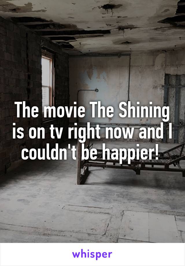 The movie The Shining is on tv right now and I couldn't be happier! 