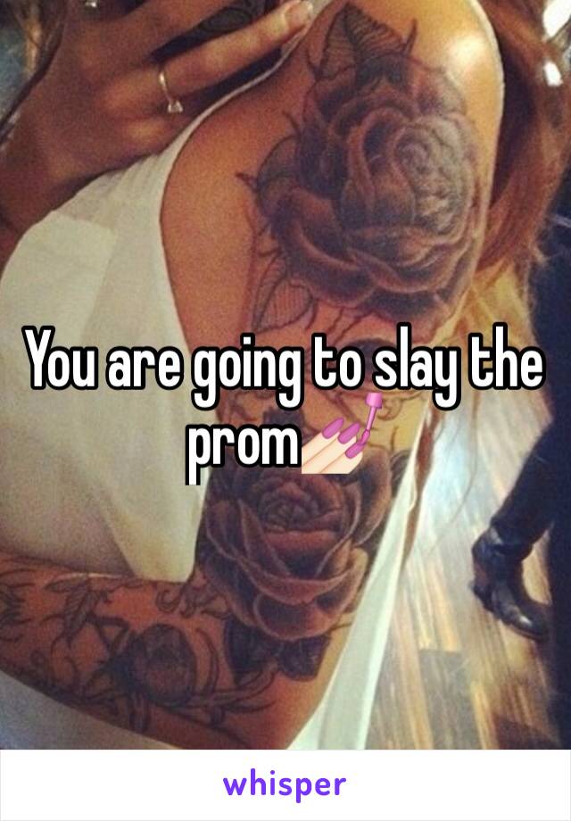 You are going to slay the prom💅🏻