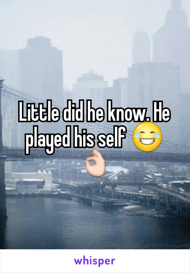 Little did he know. He played his self 😂👌