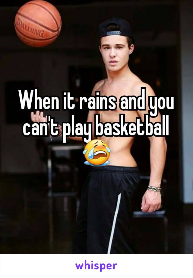 When it rains and you can't play basketball 😭
