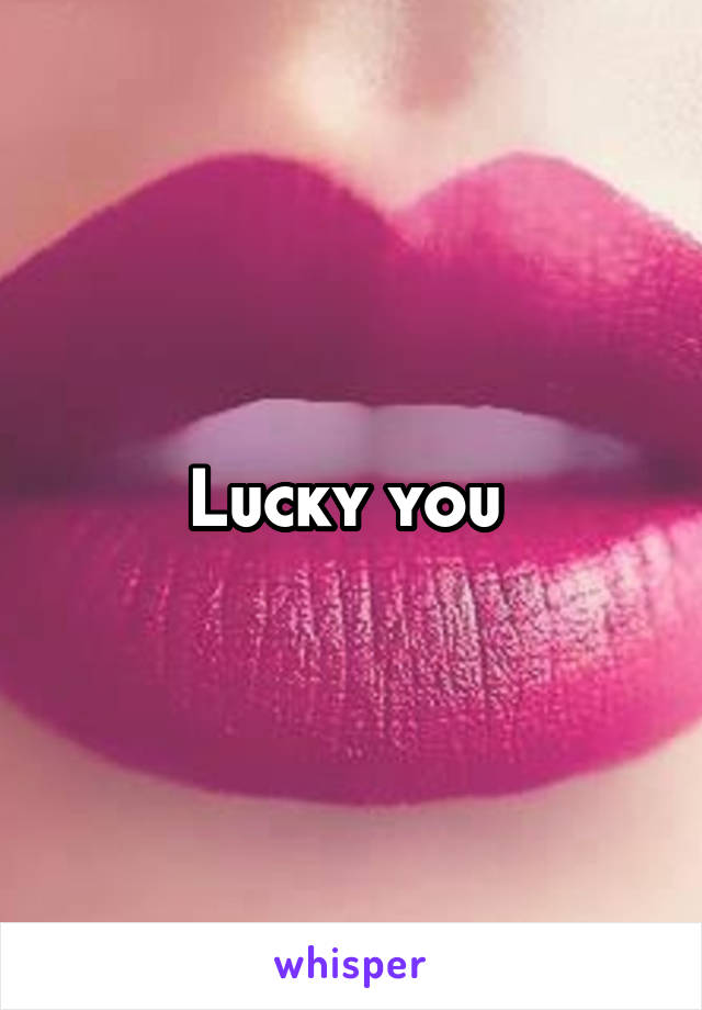 Lucky you 