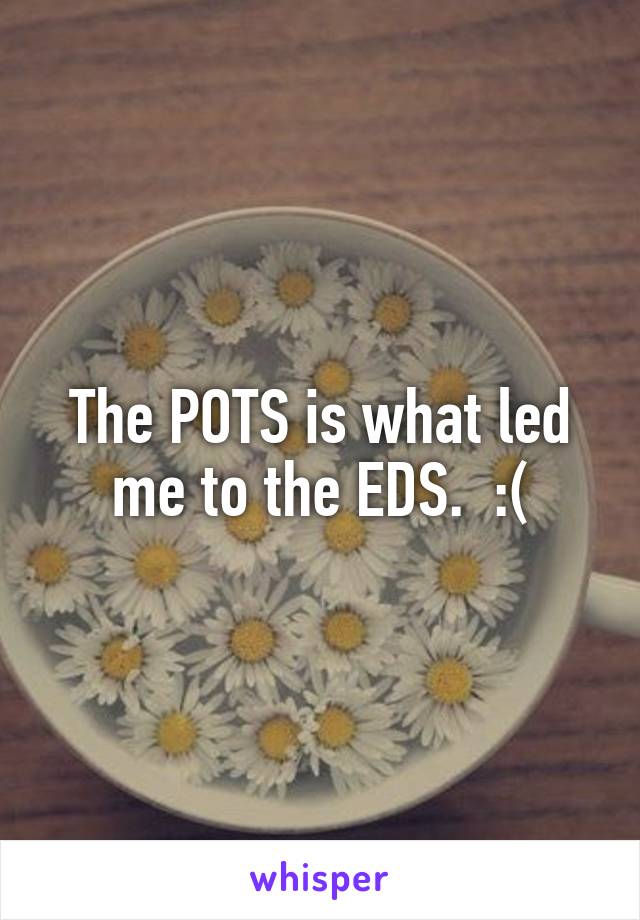 The POTS is what led me to the EDS.  :(