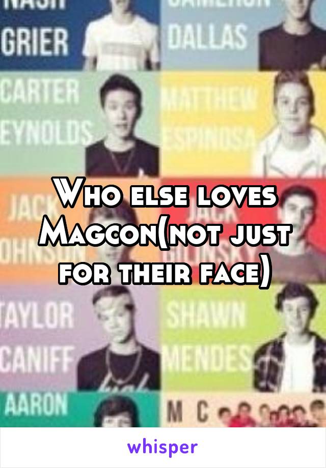 Who else loves Magcon(not just for their face)