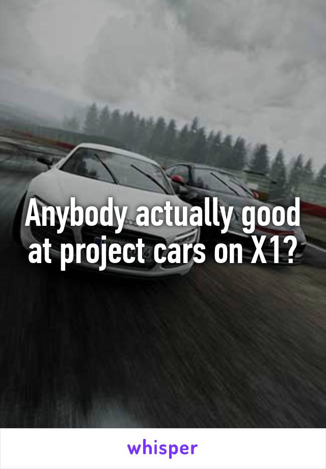 Anybody actually good at project cars on X1?