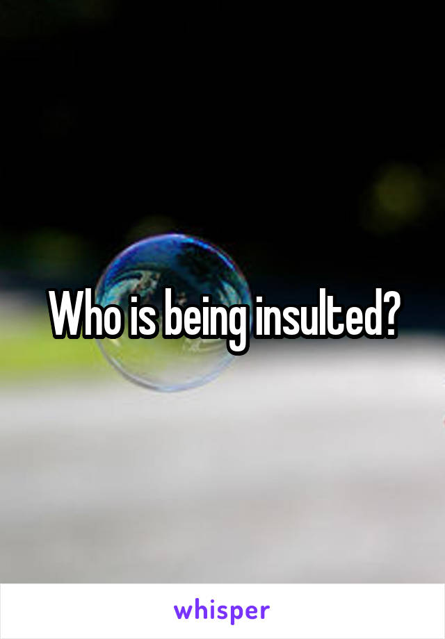 Who is being insulted?