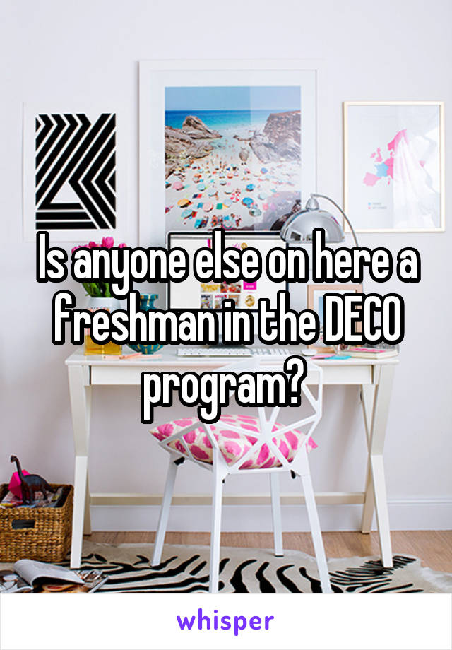 Is anyone else on here a freshman in the DECO program? 