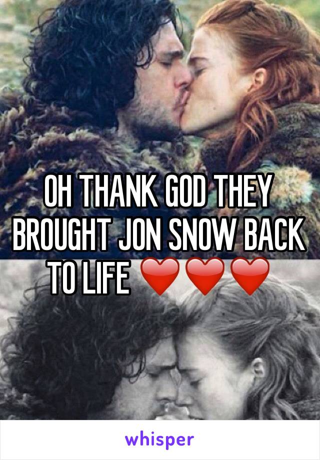 OH THANK GOD THEY BROUGHT JON SNOW BACK TO LIFE ❤️❤️❤️ 