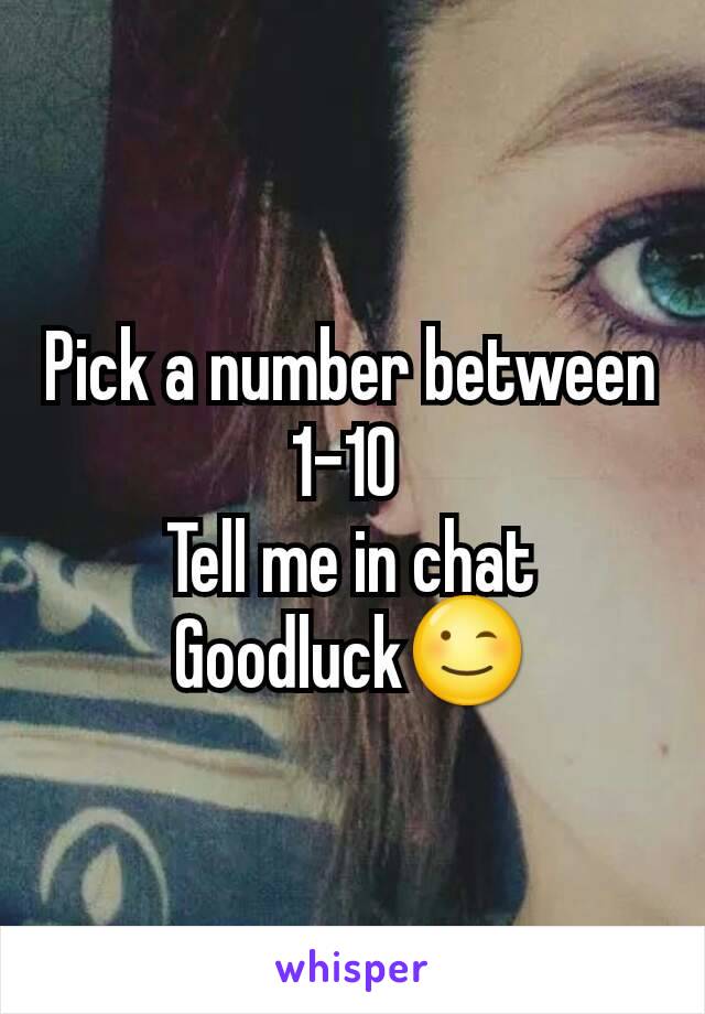 Pick a number between 1-10 
Tell me in chat
Goodluck😉