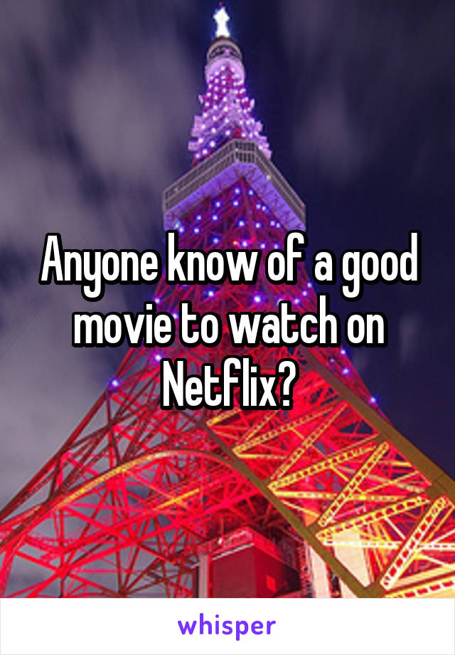 Anyone know of a good movie to watch on Netflix?