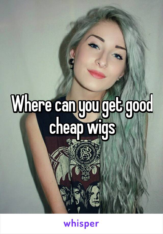 Where can you get good cheap wigs