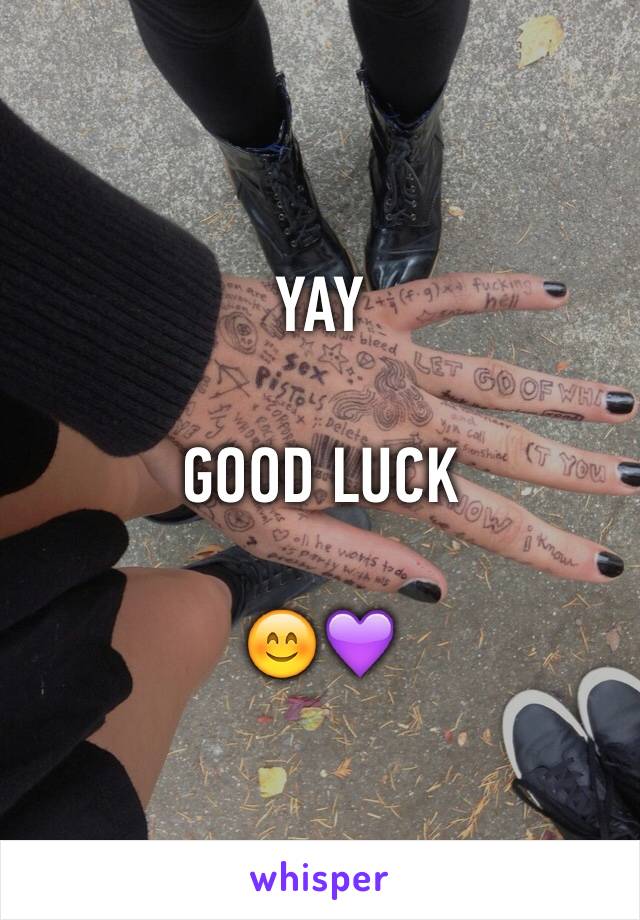 YAY

GOOD LUCK

😊💜