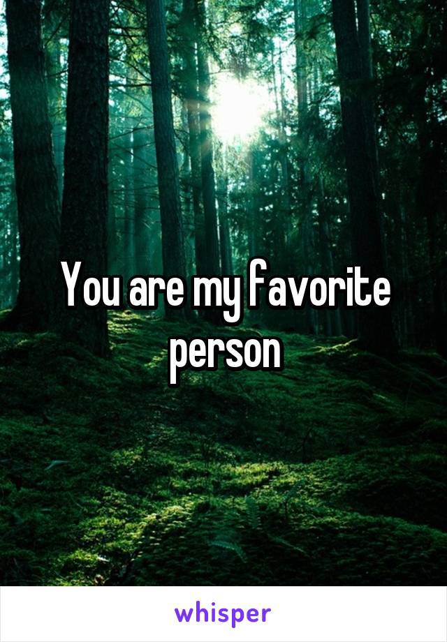 You are my favorite person