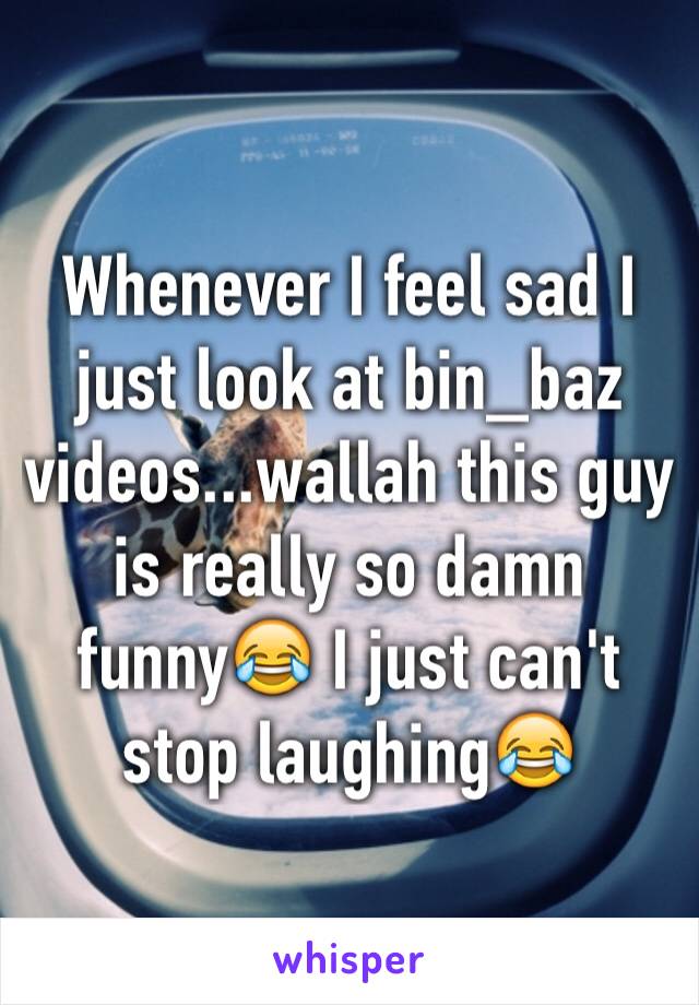 Whenever I feel sad I just look at bin_baz videos...wallah this guy is really so damn funny😂 I just can't stop laughing😂