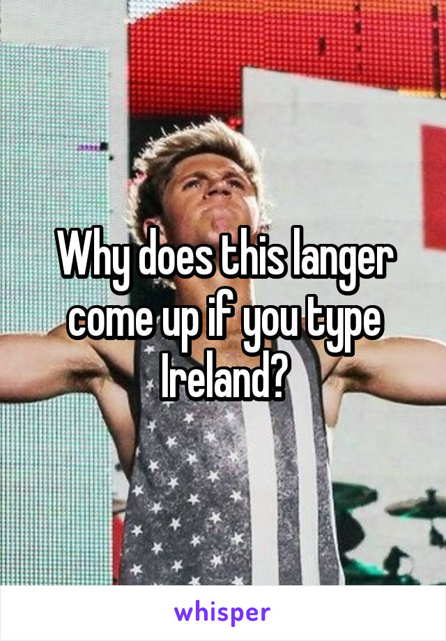 Why does this langer come up if you type Ireland?