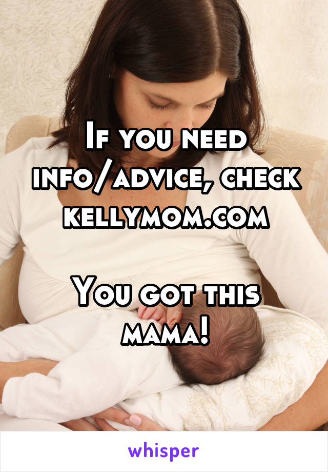 If you need info/advice, check kellymom.com

You got this mama!