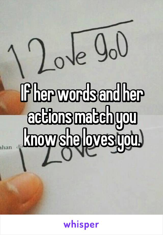 If her words and her actions match you know she loves you.