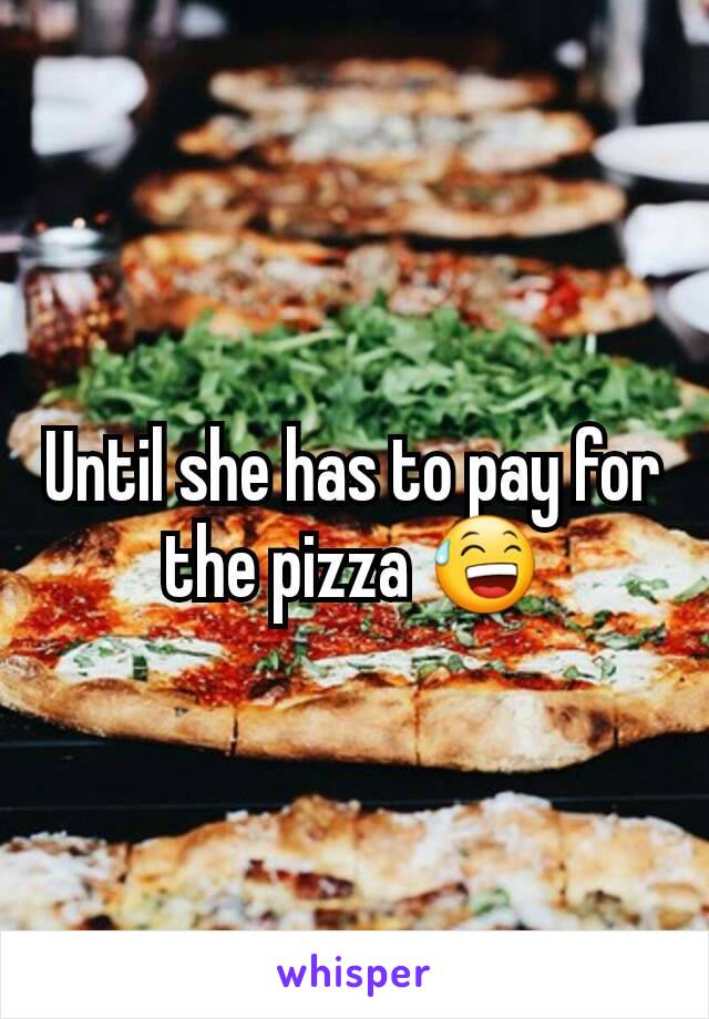 Until she has to pay for the pizza 😅